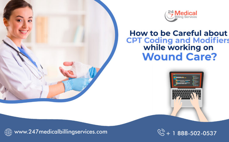  How to be Careful about CPT Coding and Modifiers while working on Wound Care?