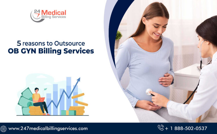  5 Reasons Why OB GYN Practitioners Should Outsource Medical Billing Services
